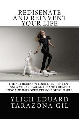 Rediséñate and Reinvent your Life: The Art REDESIGN your life, REINVENT, INNOVATE, APPEAR AGAIN and create a new and improved version of yourself 1