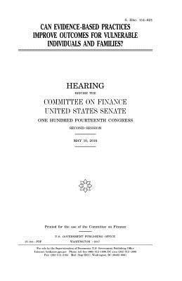 United States Senate, Committee on Finance - Can evidence-based practices improve outcomes for vulnerable individuals and families?, Häftad