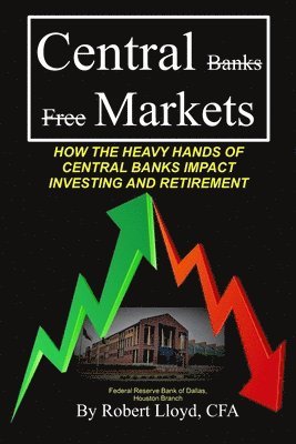 bokomslag Central Markets: How The Heavy Hands Of Central Banks Impact Investing And Retirement