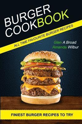 Burger Cookbook: (2 in 1) Finest Burger Recipes To Try (All time Favourite Burger Recipes) 1