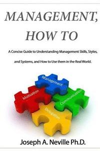 bokomslag Management, How To: A Concise Guide to Understanding Management Skills, Styles, and Systems, and How to Use them in the Real World.
