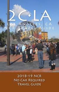 bokomslag 2C-LA, 2018-19 NCR Travel Guide: A Los Angeles, NCR, No Car Required, Travel Guide