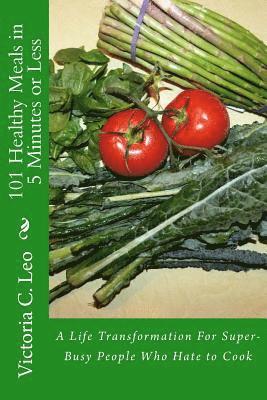 Victoria C. Leo - 101 Healthy Meals in 5 Minutes or Less: A Life Transformation For Super-Busy People Who Hate to Cook, Häftad. Tillgänglighet: Lägg i varukorg