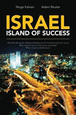 Israel - Island of Success: This book takes up the challenge of looking into the mechanism of Israel's success: Why is Israel a success? Is this s 1