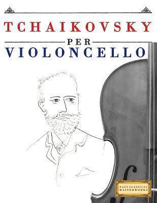 Tchaikovsky Per Violoncello: 10 Pezzi Facili Per Violoncello Libro Per Principianti 1