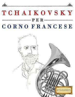 Tchaikovsky Per Corno Francese: 10 Pezzi Facili Per Corno Francese Libro Per Principianti 1