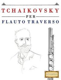 bokomslag Tchaikovsky Per Flauto Traverso: 10 Pezzi Facili Per Flauto Traverso Libro Per Principianti