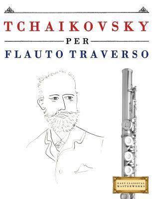 Tchaikovsky Per Flauto Traverso: 10 Pezzi Facili Per Flauto Traverso Libro Per Principianti 1