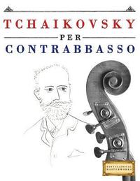 bokomslag Tchaikovsky Per Contrabbasso: 10 Pezzi Facili Per Contrabbasso Libro Per Principianti