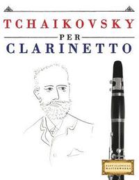 bokomslag Tchaikovsky Per Clarinetto: 10 Pezzi Facili Per Clarinetto Libro Per Principianti