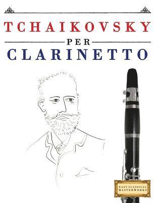 Tchaikovsky Per Clarinetto: 10 Pezzi Facili Per Clarinetto Libro Per Principianti 1