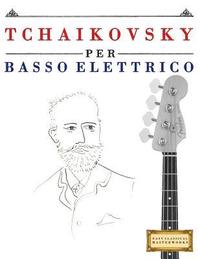 bokomslag Tchaikovsky Per Basso Elettrico: 10 Pezzi Facili Per Basso Elettrico Libro Per Principianti