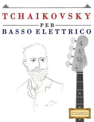 bokomslag Tchaikovsky Per Basso Elettrico: 10 Pezzi Facili Per Basso Elettrico Libro Per Principianti