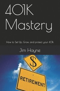 bokomslag 401K Mastery: How to Set-Up, Grow, and protect your 401k