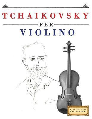 bokomslag Tchaikovsky Per Violino: 10 Pezzi Facili Per Violino Libro Per Principianti