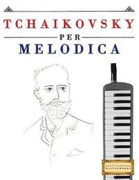 bokomslag Tchaikovsky Per Melodica: 10 Pezzi Facili Per Melodica Libro Per Principianti