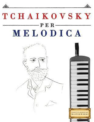 Tchaikovsky Per Melodica: 10 Pezzi Facili Per Melodica Libro Per Principianti 1