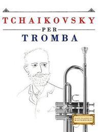 bokomslag Tchaikovsky Per Tromba: 10 Pezzi Facili Per Tromba Libro Per Principianti