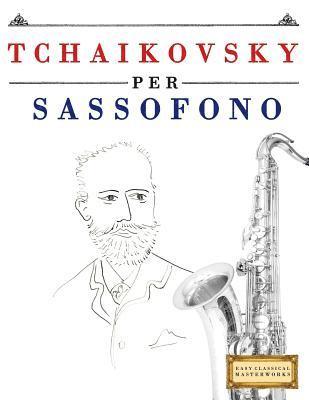 bokomslag Tchaikovsky Per Sassofono: 10 Pezzi Facili Per Sassofono Libro Per Principianti