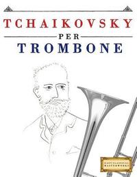 bokomslag Tchaikovsky Per Trombone: 10 Pezzi Facili Per Trombone Libro Per Principianti