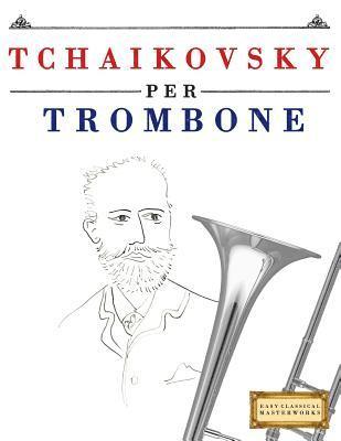 Tchaikovsky Per Trombone: 10 Pezzi Facili Per Trombone Libro Per Principianti 1