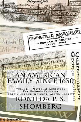 An American Family Since 1630: Vol. III - Maternal Ancestors The Gordon-Keep line (Keep, Colton, Wolcotts, Allyn, Cooley) 1