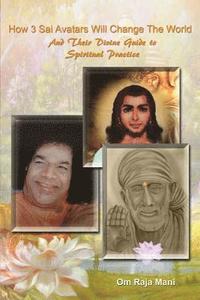 bokomslag How 3 Sai Avatars Will Change The World: And Their Divine Guide to Spiritual Practice