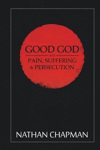 bokomslag Good God: Pain Suffering & Persecution