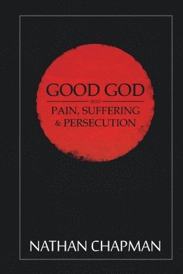 bokomslag Good God: Pain Suffering & Persecution