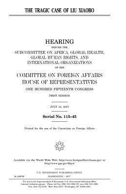 United States House of Representatives, Committee On Foreign Affairs - The tragic case of Liu Xiaobo, Häftad