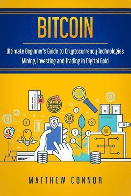 bokomslag Bitcoin: Ultimate Beginner's Guide to Cryptocurrency Technologies - Mining, Investing and Trading in Digital Gold