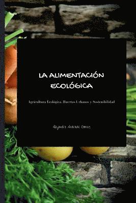 bokomslag La alimentación ecológica - Segunda Edición: Agricultura Ecológica, Huertos Urbanos y Sostenibilidad