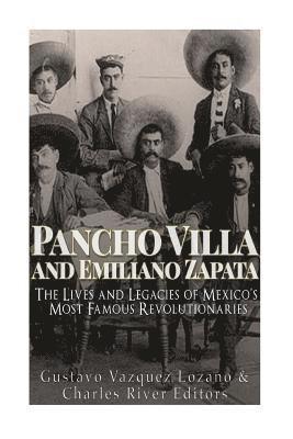 Pancho Villa and Emiliano Zapata: The Lives and Legacies of Mexico's Most Famous Revolutionaries 1