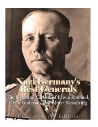 bokomslag Nazi Germany's Best Generals: The Lives and Careers of Erwin Rommel, Heinz Guderian, and Albert Kesselring