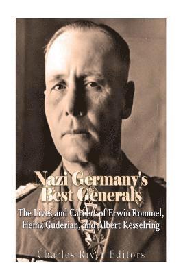 Charles River - Nazi Germany's Best Generals: The Lives and Careers of Erwin Rommel, Heinz Guderian, and Albert Kesselring, Häftad
