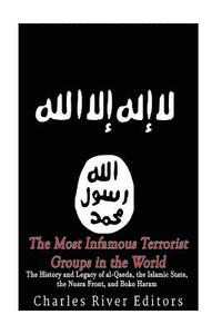 bokomslag The Most Infamous Terrorist Groups in the World: The History and Legacy of al-Qaeda, the Islamic State, the Nusra Front, and Boko Haram