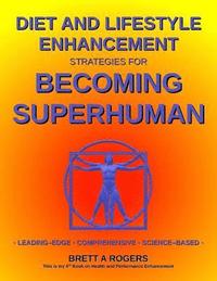 bokomslag Diet and Lifestyle Enhancement Strategies for Becoming Superhuman: Leading-Edge - Comprehensive - Science-Based
