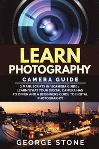 bokomslag Learn Photography: Camera Guide -2 Manuscripts in 1(Camera Guide: Learn What your Digital Camera has to Offer and A Beginners Guide to Di