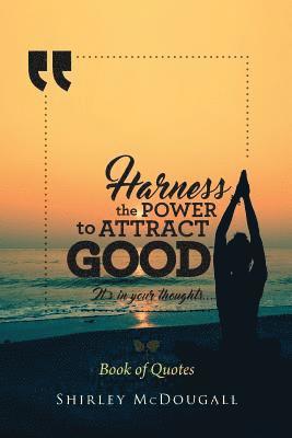 bokomslag Harness the Power to Attract Good: It's in your thoughts...