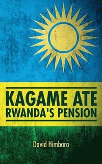 bokomslag Kagame Ate Rwanda's Pension