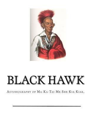 Black Hawk - Black Hawk: Autobiography of Ma-Ka-Tai-Me-She-Kia-Kiak,, Häftad