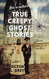 bokomslag True Creepy Ghost Stories: Ghosts Demons Hauntings & Monsters