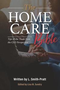 bokomslag The Home Care Bible: Tips of the Trade from the CEO Perspective