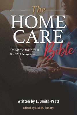 The Home Care Bible: Tips of the Trade from the CEO Perspective 1