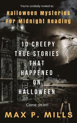 You're cordially invited to: Halloween Mysteries For Midnight Reading: 10 Creepy True Stories that happened on HALLOWEEN! 1