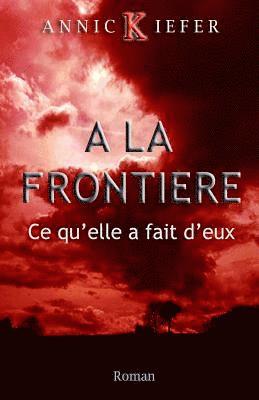 a la Frontiere: Ce Qu'elle a Fait d'Eux 1