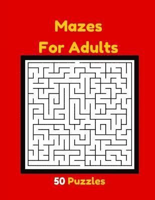 bokomslag Mazes For Adults 50 Puzzles: Adult Mazes Maze Puzzle Books Levels From Challenging To Super Tough