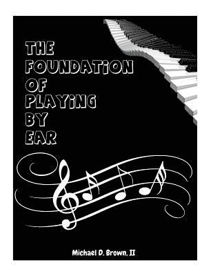 Michael D. Brown II - The Foundation Of Playing By Ear, Häftad