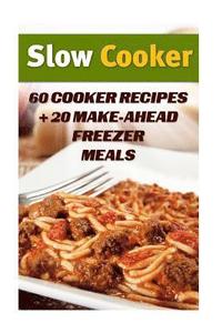 bokomslag Slow Cooker: 60 Cooker Recipes + 20 Make-Ahead Freezer Meals: (Slow Cooker Recipes, Slow Cooker Cookbook)