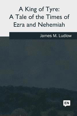 A King of Tyre: A Tale of the Times of Ezra and Nehemiah 1